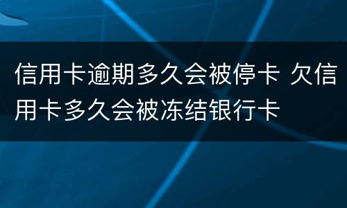 信用卡逾期多久会被停卡 欠信用卡多久会被冻结银行卡