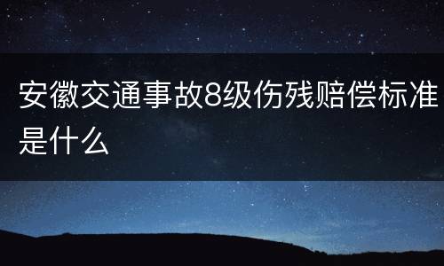 安徽交通事故8级伤残赔偿标准是什么