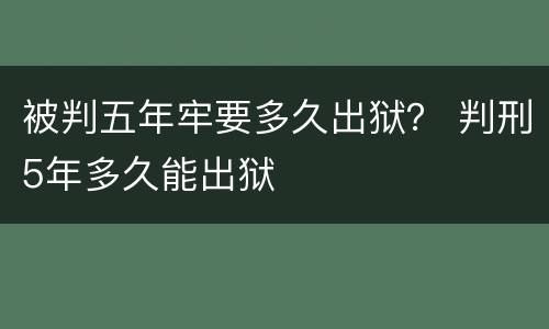 被判五年牢要多久出狱？ 判刑5年多久能出狱