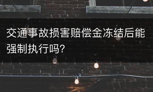 交通事故损害赔偿金冻结后能强制执行吗？