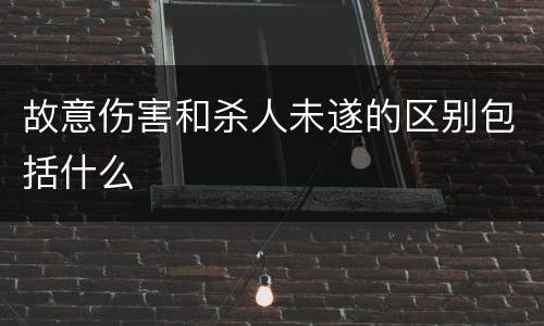 故意伤害和杀人未遂的区别包括什么