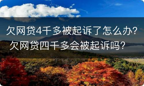 欠网贷4千多被起诉了怎么办？ 欠网贷四千多会被起诉吗?