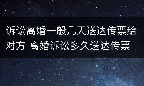 诉讼离婚一般几天送达传票给对方 离婚诉讼多久送达传票