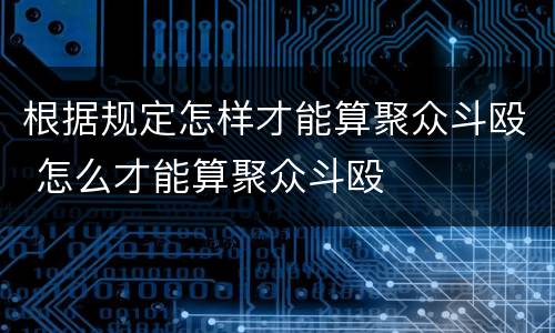 根据规定怎样才能算聚众斗殴 怎么才能算聚众斗殴