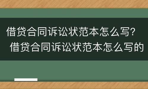 借贷合同诉讼状范本怎么写？ 借贷合同诉讼状范本怎么写的