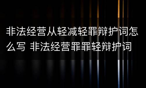 非法经营从轻减轻罪辩护词怎么写 非法经营罪罪轻辩护词