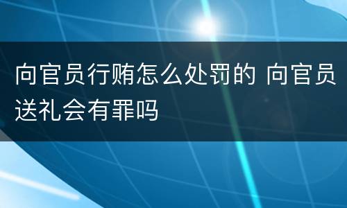 向官员行贿怎么处罚的 向官员送礼会有罪吗