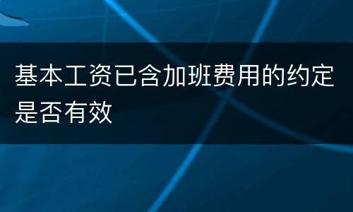 基本工资已含加班费用的约定是否有效