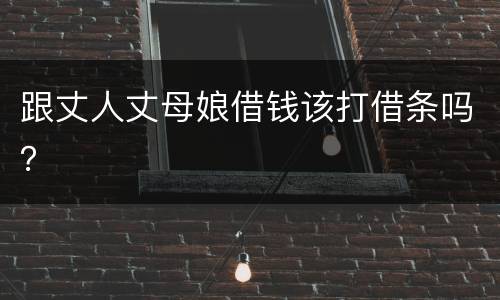 跟丈人丈母娘借钱该打借条吗？