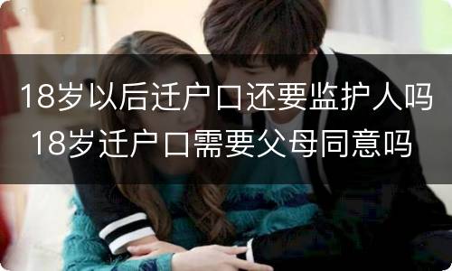 18岁以后迁户口还要监护人吗 18岁迁户口需要父母同意吗