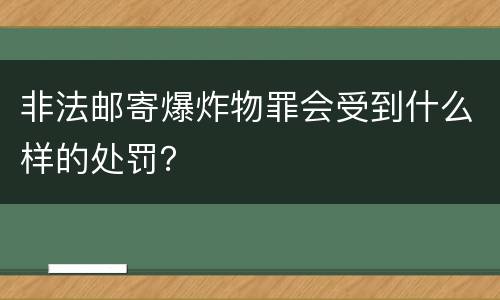 非法邮寄爆炸物罪会受到什么样的处罚？