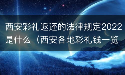 西安彩礼返还的法律规定2022是什么（西安各地彩礼钱一览表）