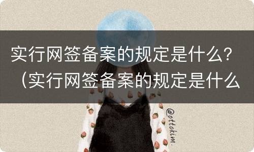 实行网签备案的规定是什么？（实行网签备案的规定是什么时候）