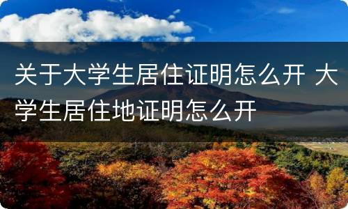 关于大学生居住证明怎么开 大学生居住地证明怎么开