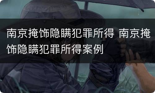 南京掩饰隐瞒犯罪所得 南京掩饰隐瞒犯罪所得案例