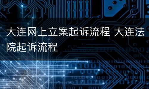 大连网上立案起诉流程 大连法院起诉流程