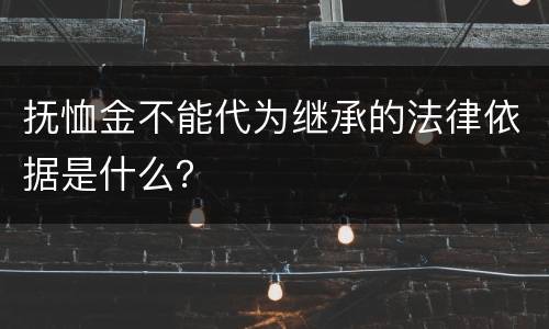 抚恤金不能代为继承的法律依据是什么？