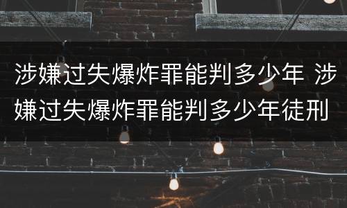 涉嫌过失爆炸罪能判多少年 涉嫌过失爆炸罪能判多少年徒刑