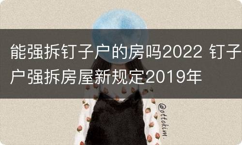 能强拆钉子户的房吗2022 钉子户强拆房屋新规定2019年