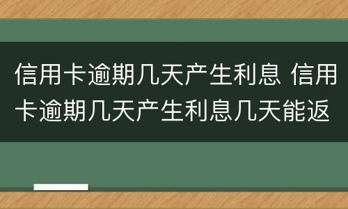 信用卡逾期几天产生利息 信用卡逾期几天产生利息几天能返回利息