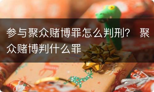 参与聚众赌博罪怎么判刑？ 聚众赌博判什么罪