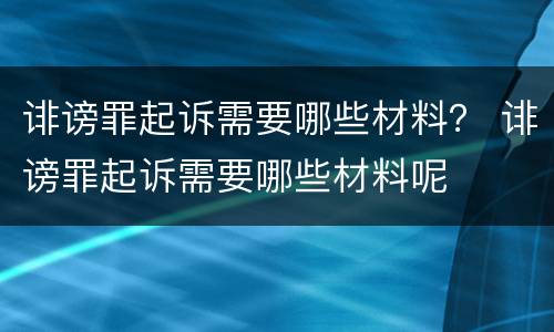诽谤罪起诉需要哪些材料？ 诽谤罪起诉需要哪些材料呢