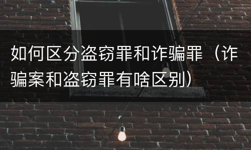 如何区分盗窃罪和诈骗罪（诈骗案和盗窃罪有啥区别）