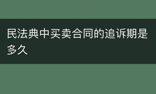 民法典中买卖合同的追诉期是多久