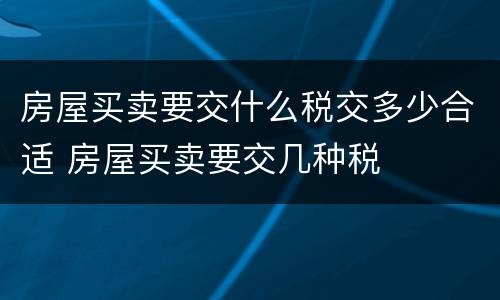 房屋买卖要交什么税交多少合适 房屋买卖要交几种税