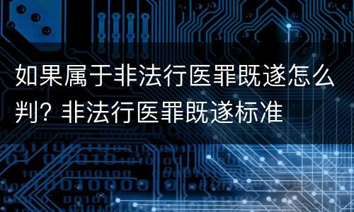 如果属于非法行医罪既遂怎么判? 非法行医罪既遂标准