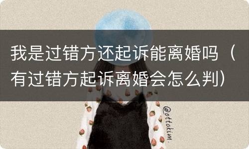 我是过错方还起诉能离婚吗（有过错方起诉离婚会怎么判）