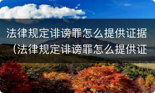 法律规定诽谤罪怎么提供证据（法律规定诽谤罪怎么提供证据材料）
