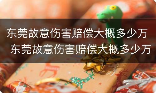 东莞故意伤害赔偿大概多少万 东莞故意伤害赔偿大概多少万左右