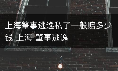 上海肇事逃逸私了一般赔多少钱 上海 肇事逃逸