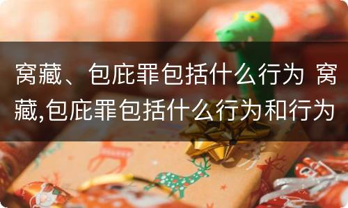 窝藏、包庇罪包括什么行为 窝藏,包庇罪包括什么行为和行为
