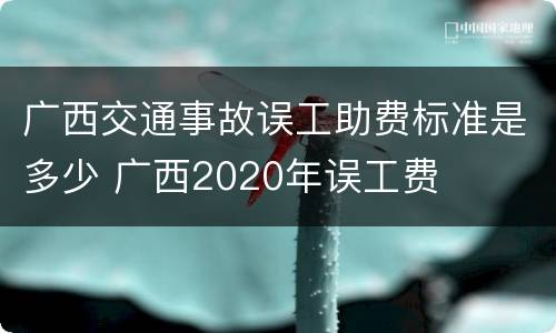广西交通事故误工助费标准是多少 广西2020年误工费