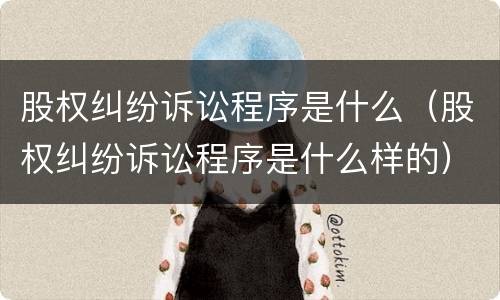 股权纠纷诉讼程序是什么（股权纠纷诉讼程序是什么样的）
