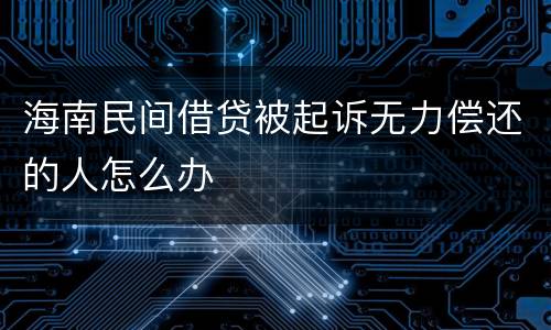 海南民间借贷被起诉无力偿还的人怎么办