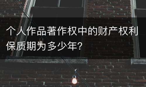 个人作品著作权中的财产权利保质期为多少年？