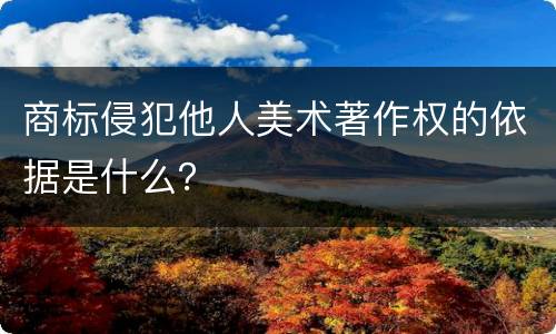 商标侵犯他人美术著作权的依据是什么？