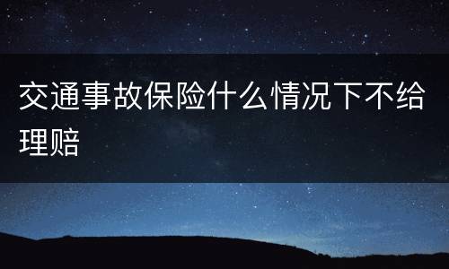 交通事故保险什么情况下不给理赔