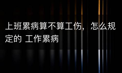 上班累病算不算工伤，怎么规定的 工作累病