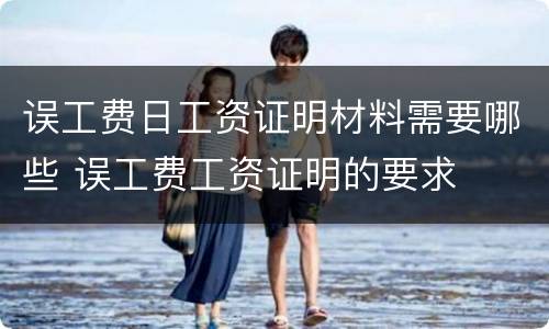 误工费日工资证明材料需要哪些 误工费工资证明的要求