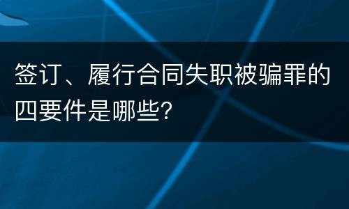 签订、履行合同失职被骗罪的四要件是哪些？