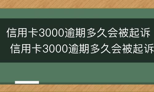 信用卡3000逾期多久会被起诉 信用卡3000逾期多久会被起诉呢