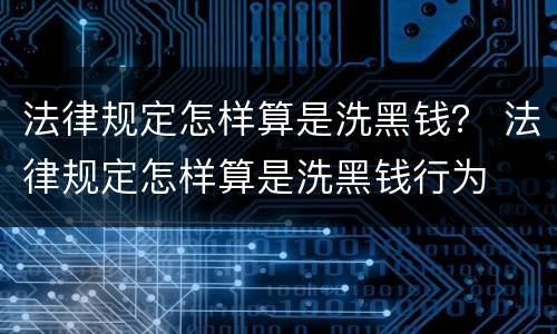 法律规定怎样算是洗黑钱？ 法律规定怎样算是洗黑钱行为