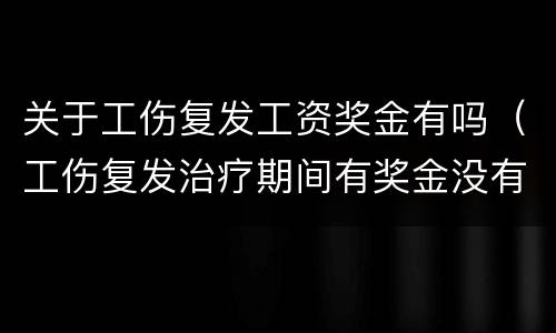 关于工伤复发工资奖金有吗（工伤复发治疗期间有奖金没有）