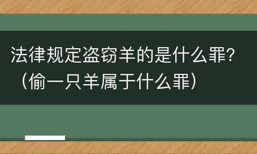 法律规定盗窃羊的是什么罪？（偷一只羊属于什么罪）