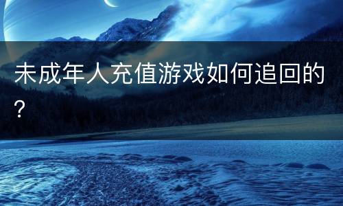 未成年人充值游戏如何追回的？