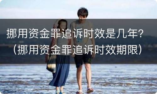 挪用资金罪追诉时效是几年？（挪用资金罪追诉时效期限）